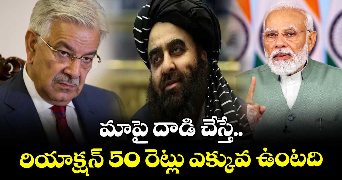 మాపై దాడి చేస్తే.. రియాక్షన్ 50 రెట్లు ఎక్కువ ఉంటది: పాక్ రక్షణ మంత్రి వార్నింగ్