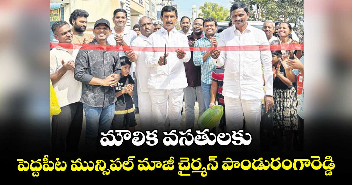 మౌలిక వసతులకు పెద్దపీట మున్సిపల్ మాజీ చైర్మన్ పాండురంగారెడ్డి
