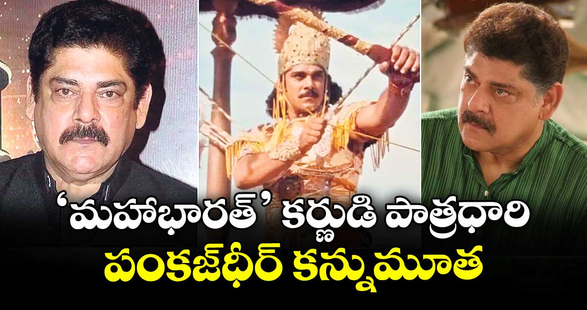 ‘మహాభారత్’ కర్ణుడి పాత్రధారి పంకజ్ధీర్ కన్నుమూత
