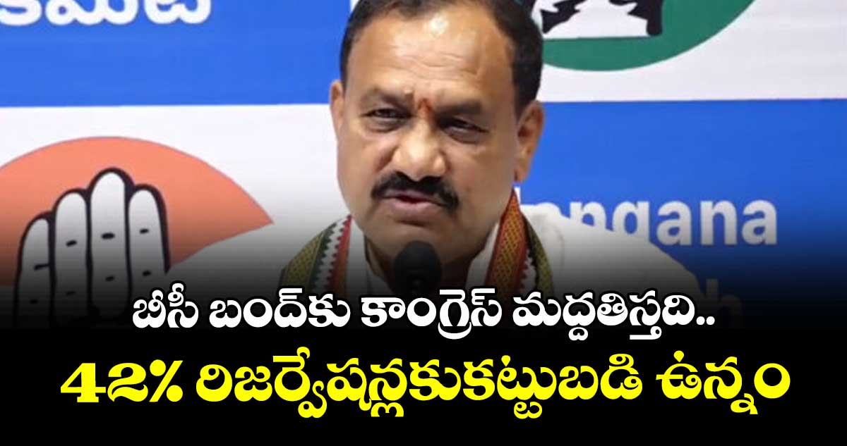 బీసీ బంద్కు కాంగ్రెస్ మద్దతిస్తది..42% రిజర్వేషన్లకుకట్టుబడి ఉన్నం: మహేశ్ గౌడ్