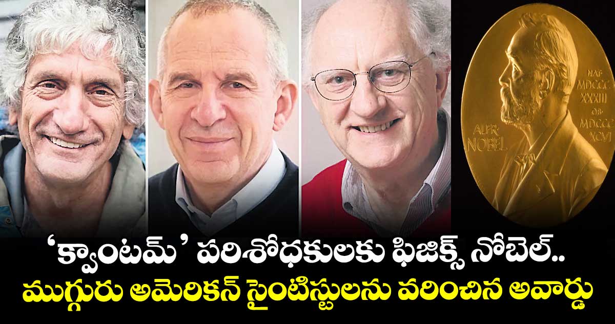 ‘క్వాంటమ్’ పరిశోధకులకు ఫిజిక్స్ నోబెల్.. ముగ్గురు అమెరికన్ సైంటిస్టులను వరించిన అవార్డు
