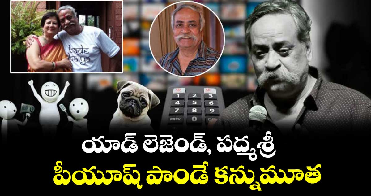 యాడ్ లెజెండ్, పద్మశ్రీ పీయూష్ పాండే కన్నుమూత