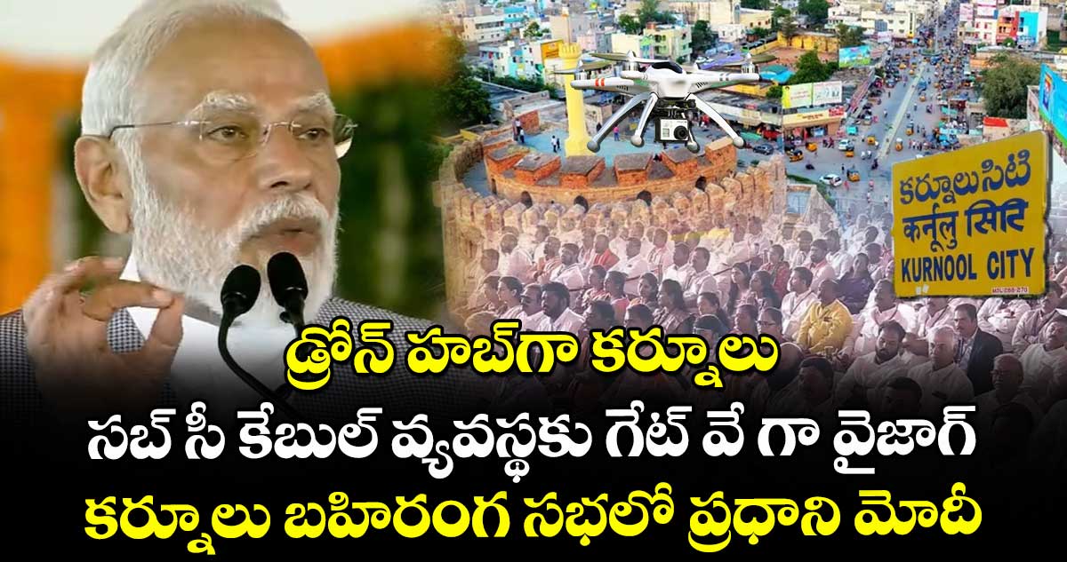 డ్రోన్ హబ్గా కర్నూలు.. సబ్ సీ కేబుల్ వ్యవస్థకు గేట్ వే గా వైజాగ్: కర్నూలు బహిరంగ సభలో ప్రధాని మోదీ