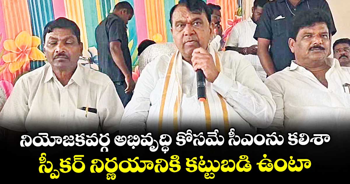 నియోజకవర్గ అభివృద్ధి కోసమే సీఎంను కలిశా.. స్పీకర్ నిర్ణయానికి కట్టుబడి ఉంటా