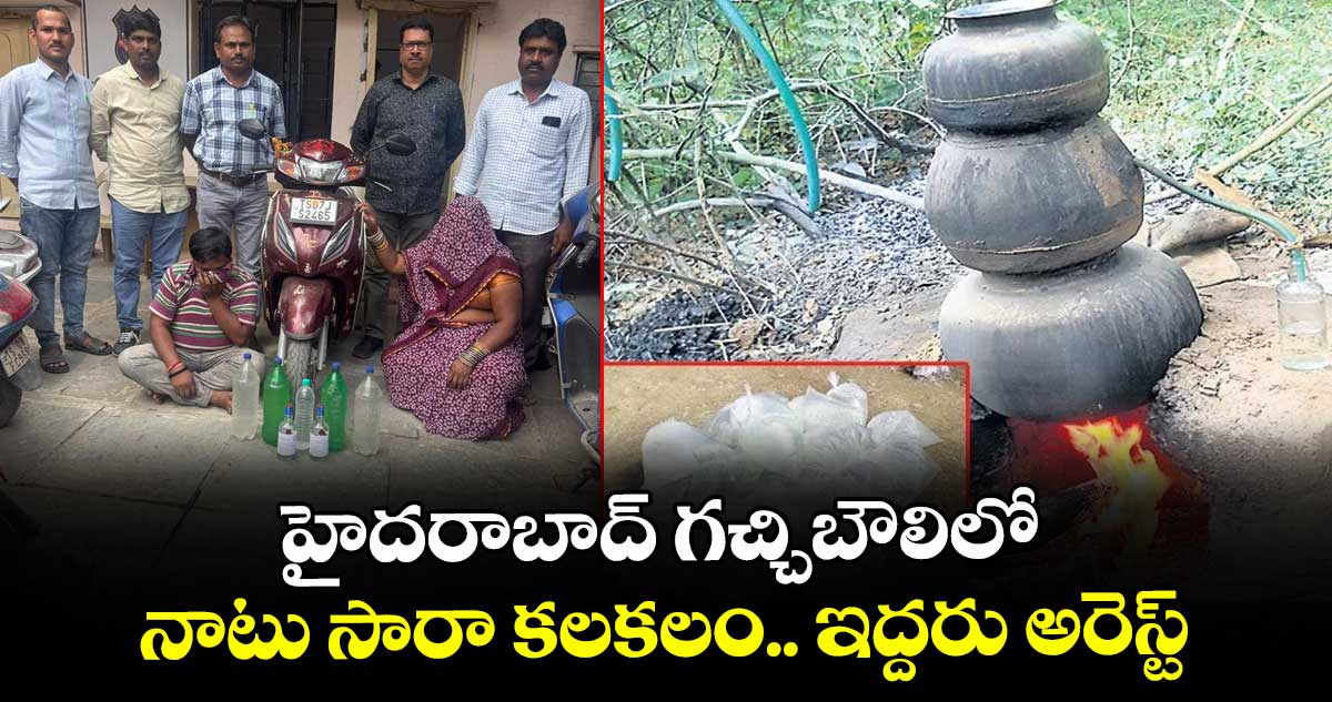 హైదరాబాద్ గచ్చిబౌలిలో నాటు సారా కలకలం.. ఇద్దరు అరెస్ట్..