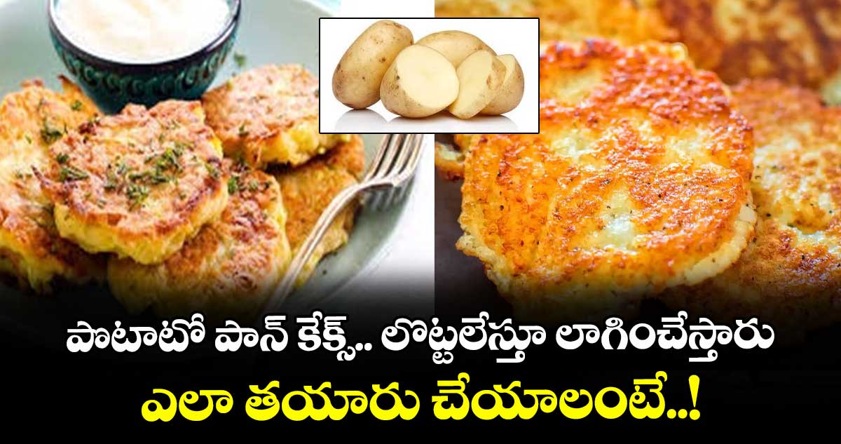 Snacks Time :  పొటాటో పాన్ కేక్స్.. లొట్టలేస్తూ లాగించేస్తారు.. ఎలా తయారు చేయాలంటే..!