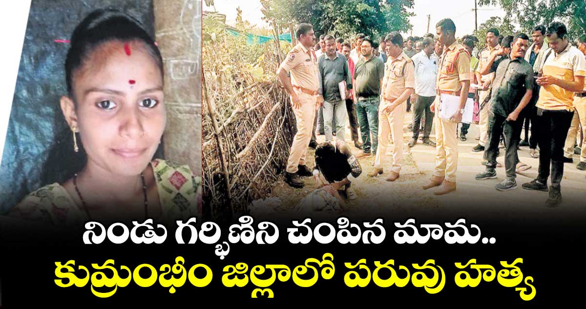 నిండు గర్భిణిని చంపిన మామ.. కుమ్రంభీం జిల్లాలో పరువు హత్య