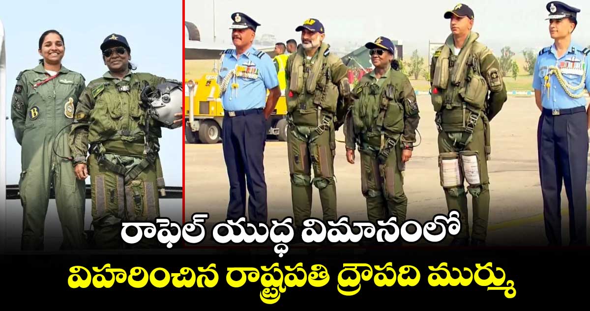 రాఫెల్ యుద్ధ విమానంలో విహరించిన రాష్ట్రపతి ద్రౌపది ముర్ము