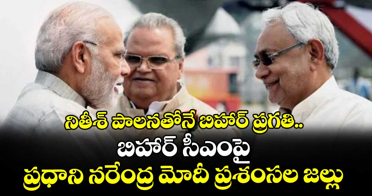 నితీశ్ పాలనతోనే బిహార్ ప్రగతి.. బిహార్ సీఎంపై ప్రధాని నరేంద్ర మోదీ ప్రశంసల జల్లు