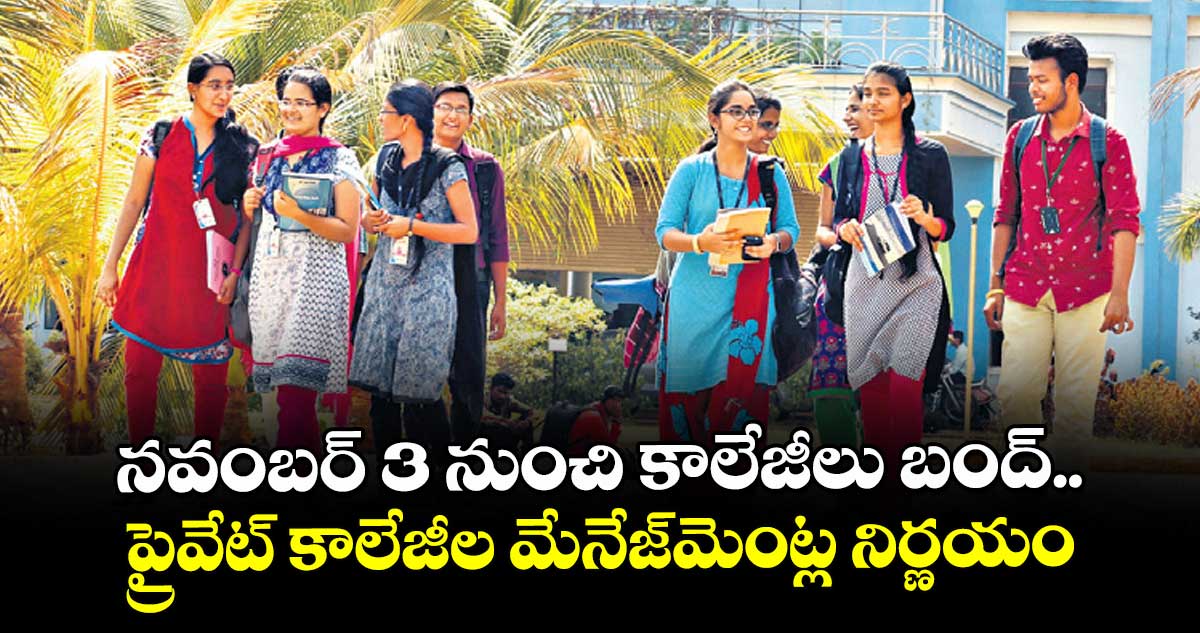 నవంబర్ 3 నుంచి కాలేజీలు బంద్.. ప్రైవేట్ కాలేజీల మేనేజ్మెంట్ల నిర్ణయం