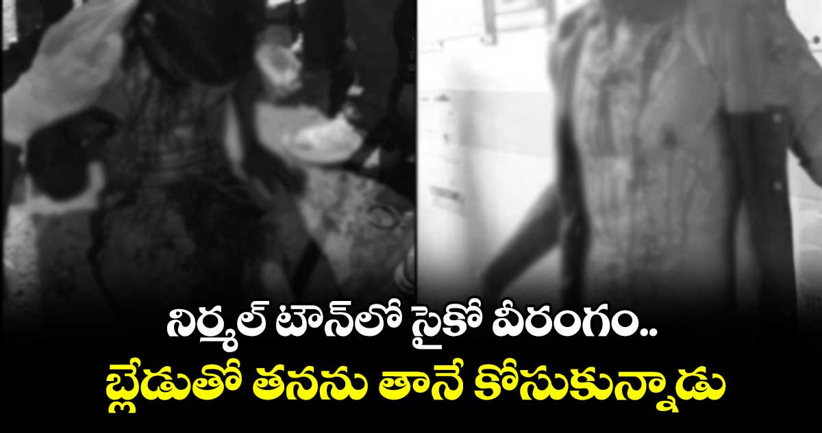 నిర్మల్ టౌన్లో సైకో వీరంగం.. బ్లేడుతో తనను తానే కోసుకున్నాడు