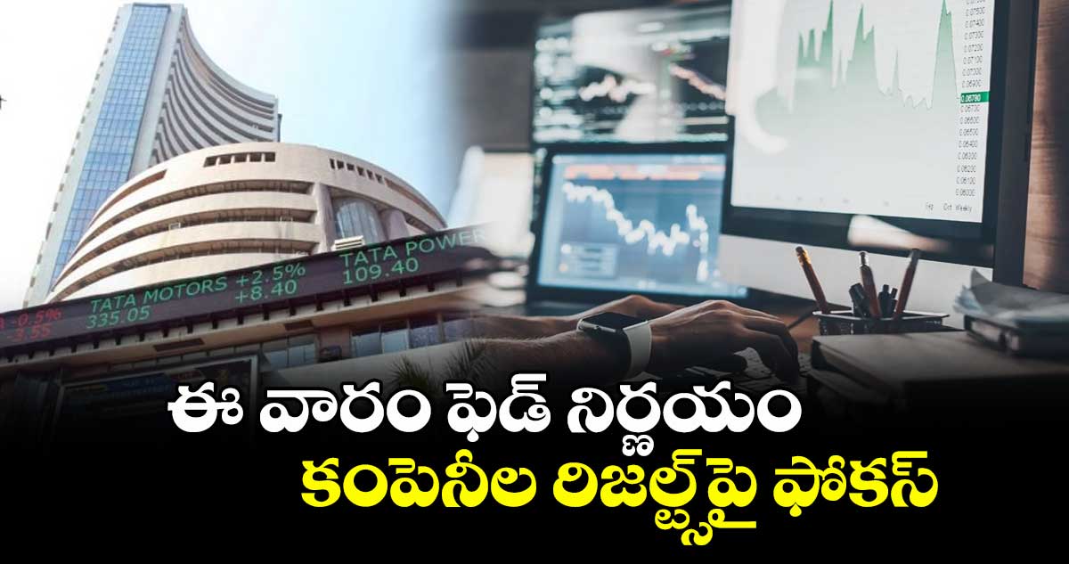ఈ వారం ఫెడ్ నిర్ణయం, కంపెనీల రిజల్ట్స్పై ఫోకస్