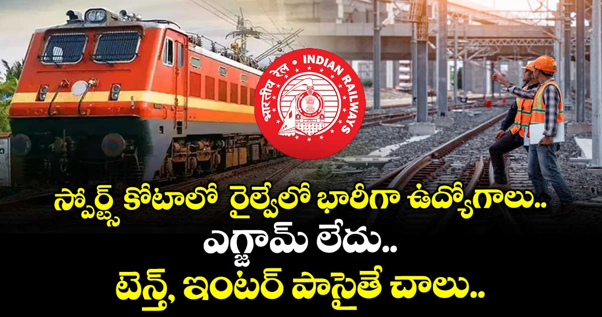 స్పోర్ట్స్ కోటాలో  రైల్వేలో భారీగా ఉద్యోగాలు.. ఎగ్జామ్ లేదు.. టెన్త్, ఇంటర్ పాసైతే చాలు..