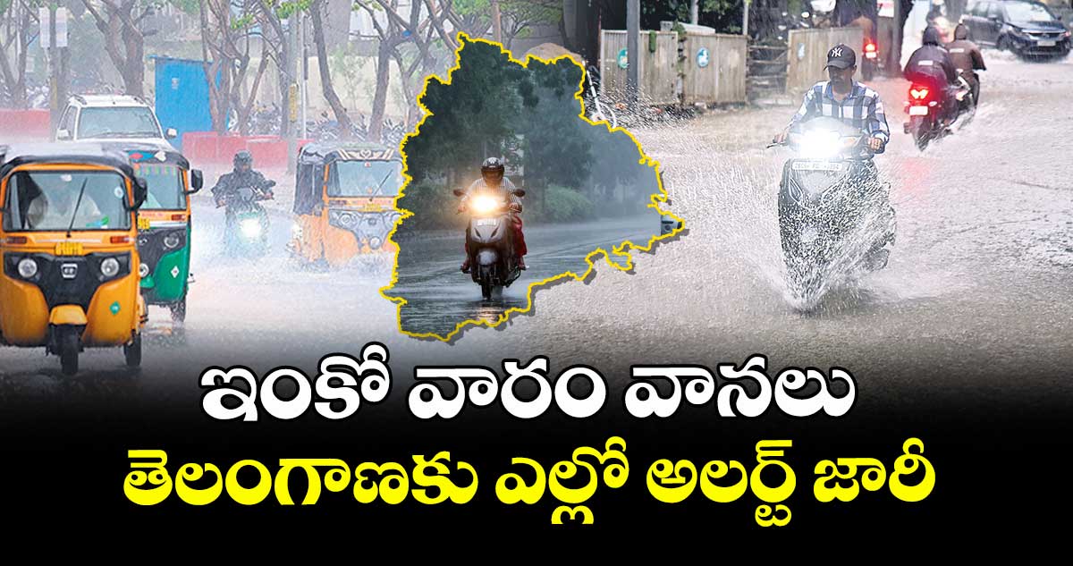 ఇంకో వారం వానలు ..తెలంగాణకు  ఎల్లో అలర్ట్ జారీ