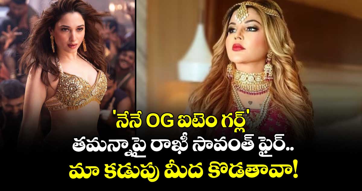 RakhiSawant vs Tamannaah: 'నేనే OG ఐటెం గర్ల్': తమన్నాపై రాఖీ సావంత్ ఫైర్.. మా కడుపు మీద కొడతావా!