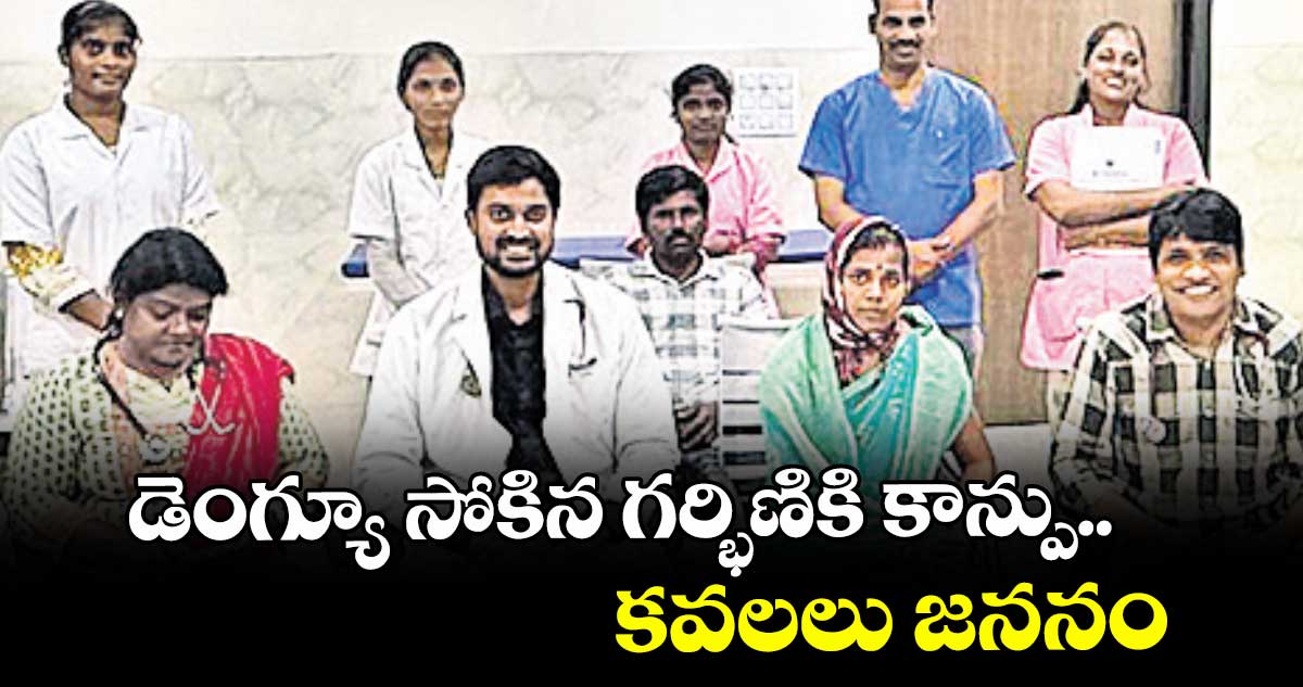 డెంగ్యూ సోకిన గర్భిణికి కాన్పు.. కవలలు జననం