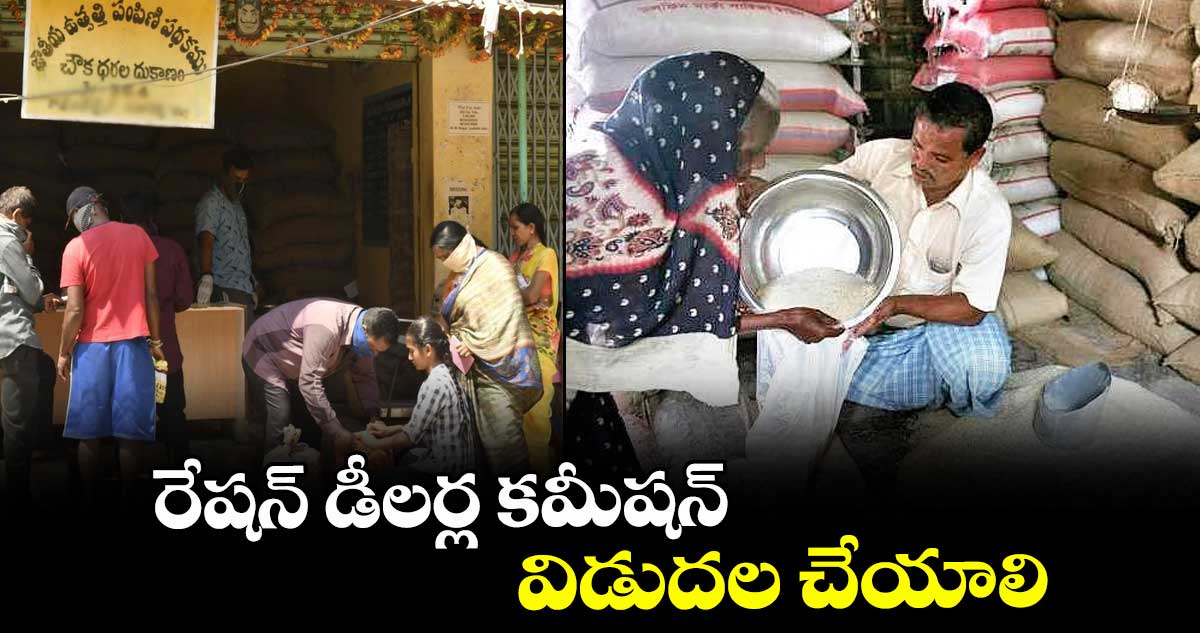 రేషన్ డీలర్ల కమీషన్ విడుదల చేయాలి : రేషన్ డీలర్ల సంఘం