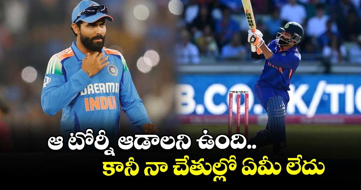 Ravindra Jadeja: ఆ టోర్నీ ఆడాలని ఉంది.. కానీ నా చేతుల్లో ఏమీ లేదు:  జడేజా