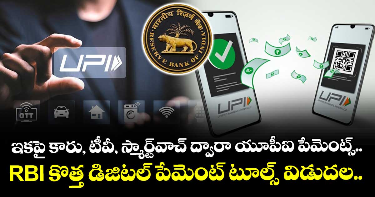 ఇకపై కారు, టీవీ, స్మార్ట్వాచ్ ద్వారా యూపీఐ పేమెంట్స్.. RBI కొత్త డిజిటల్ పేమెంట్ టూల్స్ విడుదల..