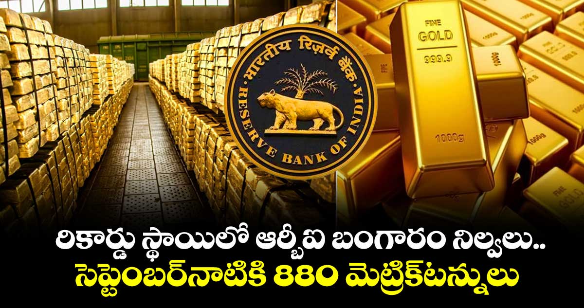 Rbi Gold: రికార్డు స్థాయిలో ఆర్బీఐ బంగారం నిల్వలు..సెప్టెంబర్నాటికి 880 మెట్రిక్టన్నులు