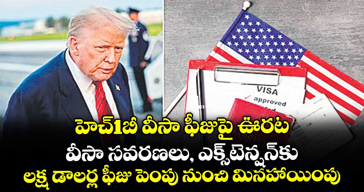 హెచ్1బీ వీసా ఫీజుపై ఊరట.. వీసా సవరణలు, ఎక్స్టెన్షన్కు లక్ష డాలర్ల ఫీజు పెంపు నుంచి మినహాయింపు