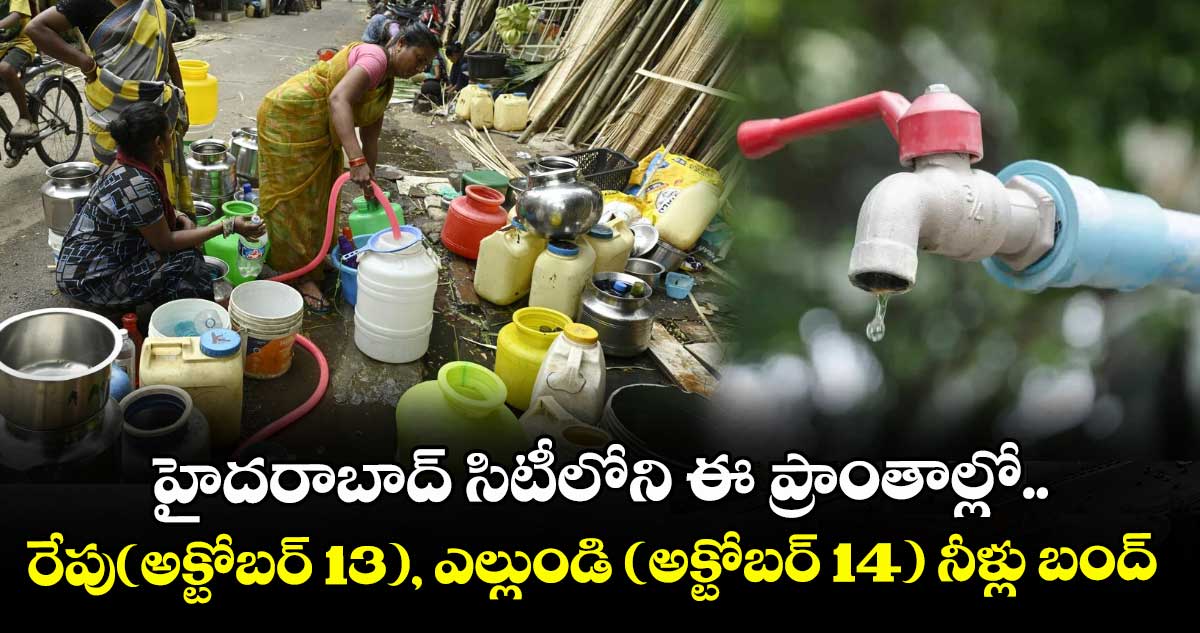 హైదరాబాద్ సిటీలోని ఈ ప్రాంతాల్లో రేపు(అక్టోబర్ 13), ఎల్లుండి (అక్టోబర్ 14) నీళ్లు బంద్