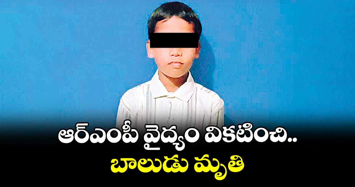 ఆర్ఎంపీ వైద్యం వికటించి బాలుడు మృతి