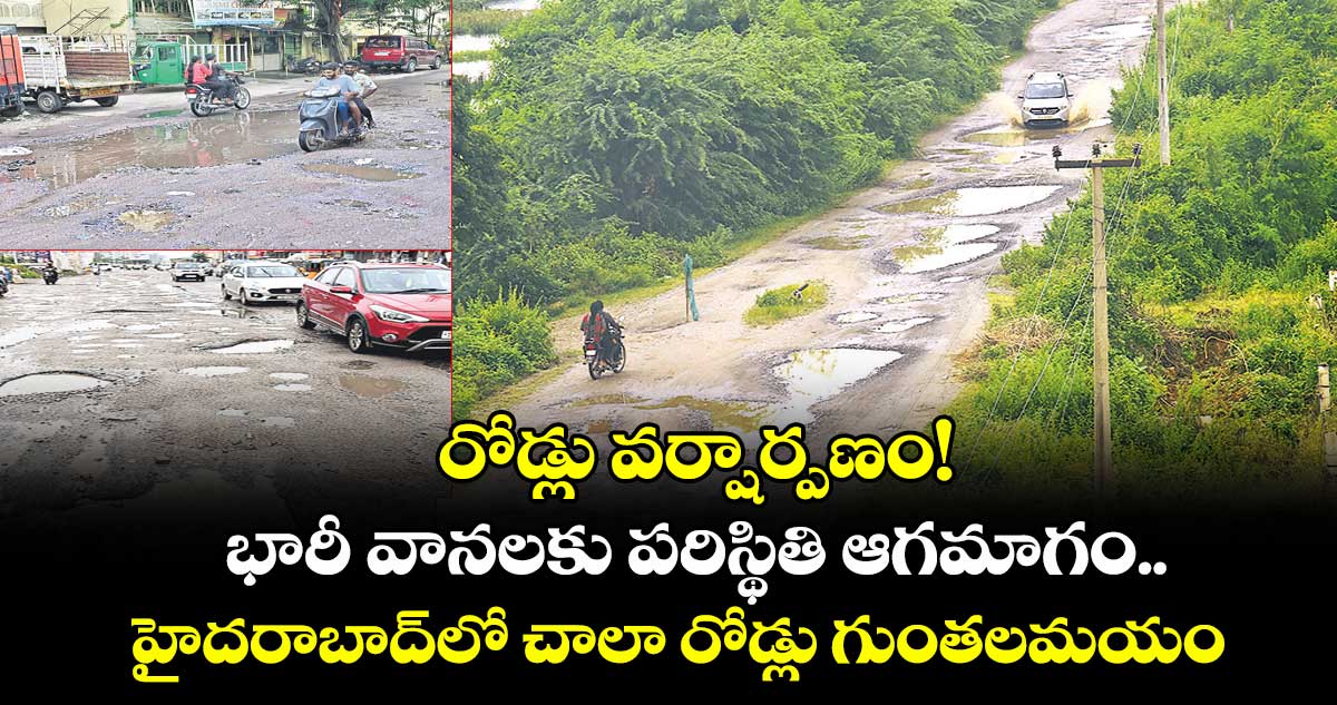 రోడ్లు వర్షార్పణం! భారీ వానలకు పరిస్థితి ఆగమాగం.. హైదరాబాద్⁬లో చాలా రోడ్లు గుంతలమయం