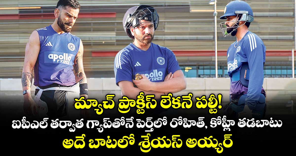 మ్యాచ్ ప్రాక్టీస్ లేకనే పల్టీ! ఐపీఎల్ తర్వాత గ్యాప్తోనే పెర్త్లో రోహిత్, కోహ్లీ తడబాటు..అదే బాటలో శ్రేయస్ అయ్యర్