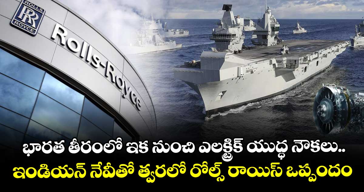 భారత తీరంలో ఇక నుంచి ఎలక్ట్రిక్ యుద్ధ నౌకలు.. ఇండియన్ నేవీతో త్వరలో రోల్స్ రాయిస్ ఒప్పందం