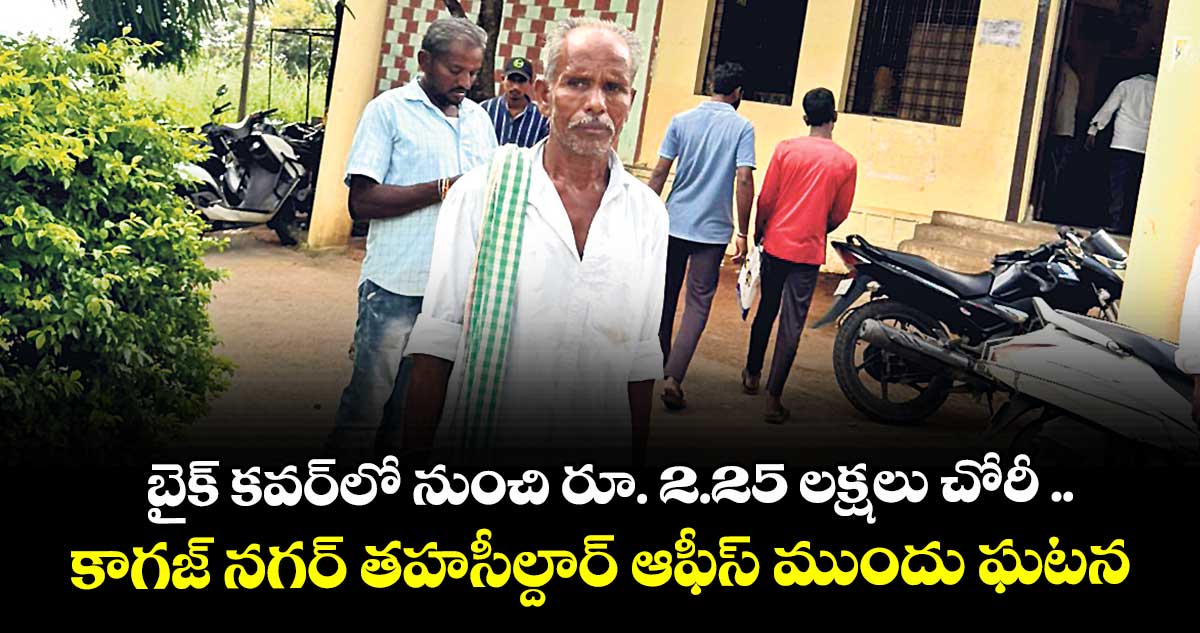 బైక్ కవర్లో నుంచి రూ. 2.25 లక్షలు చోరీ ..కాగజ్ నగర్ తహసీల్దార్ ఆఫీస్ ముందు ఘటన