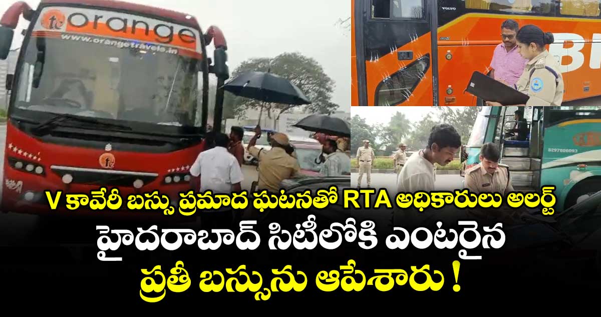 V కావేరీ బస్సు ప్రమాద ఘటనతో RTA అధికారులు అలర్ట్.. హైదరాబాద్ సిటీలోకి ఎంటరైన ప్రతీ బస్సును ఆపేశారు !
