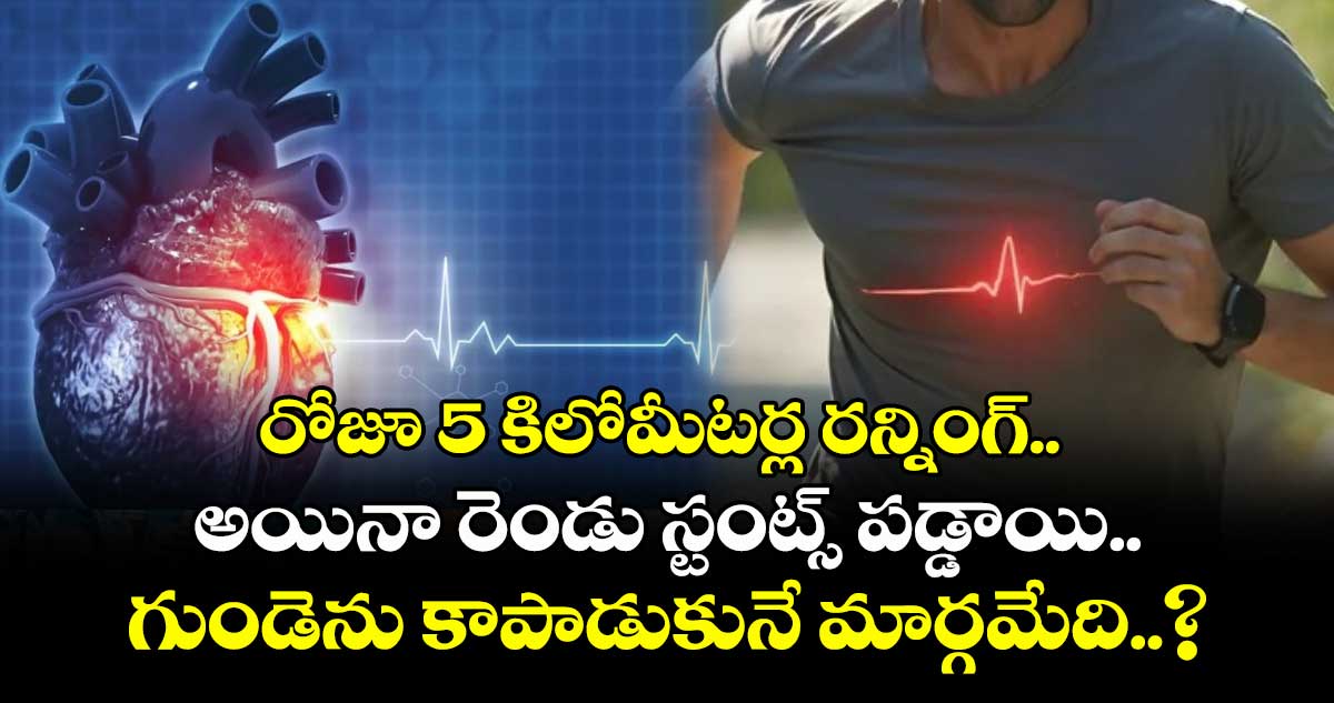 రోజూ 5 కిలోమీటర్ల రన్నింగ్.. అయినా రెండు స్టంట్స్ పడ్డాయి.. గుండెను కాపాడుకునే మార్గమేది..?