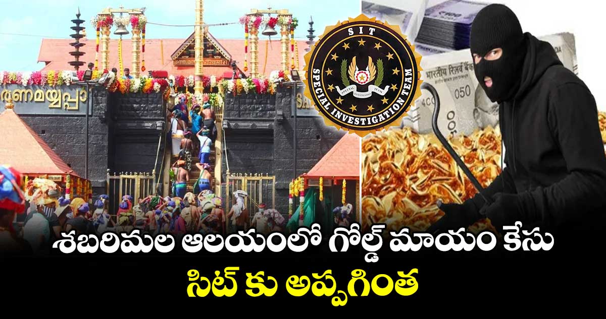 శబరిమల ఆలయంలో గోల్డ్ మాయం కేసు.. సిట్ కు అప్పగింత