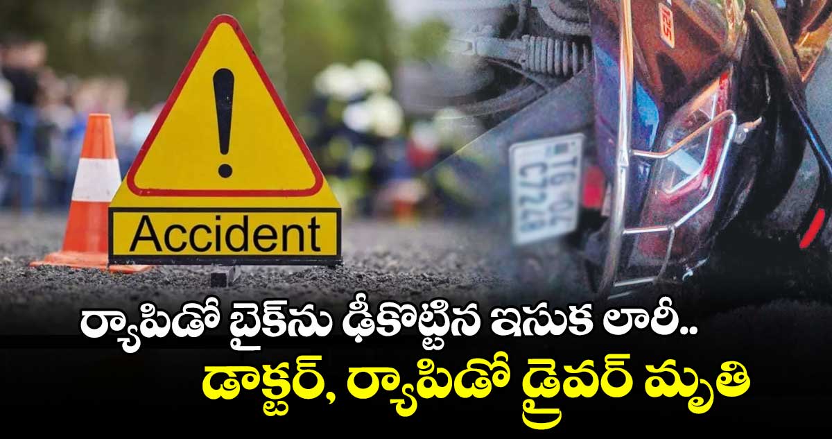 ర్యాపిడో బైక్ను ఢీకొట్టిన ఇసుక లారీ.. డాక్టర్, ర్యాపిడో డ్రైవర్ మృతి