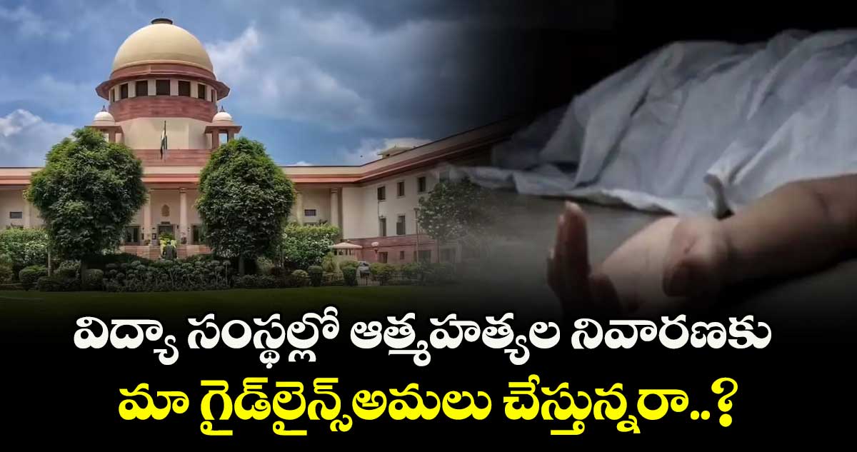 విద్యా సంస్థల్లో ఆత్మహత్యల నివారణకు మా గైడ్లైన్స్అమలు చేస్తున్నరా..? సుప్రీంకోర్టు