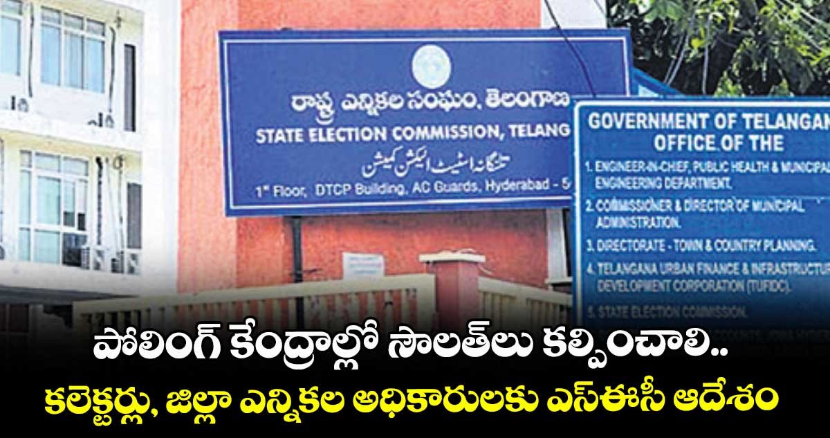 పోలింగ్ కేంద్రాల్లో సౌలత్లు కల్పించాలి..కలెక్టర్లు, జిల్లా ఎన్నికల అధికారులకు ఎస్ఈసీ ఆదేశం