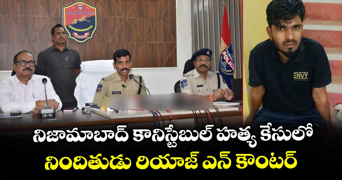 నిజామాబాద్ కానిస్టేబుల్ హత్య కేసులో నిందితుడు రియాజ్ ఎన్ కౌంటర్