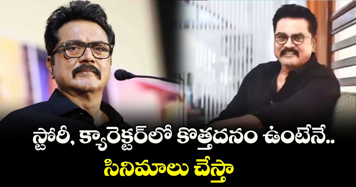 స్టోరీ, క్యారెక్టర్‌‌‌‌‌‌‌‌లో కొత్తదనం ఉంటేనే..సినిమాలు చేస్తా: శరత్ కుమార్ 