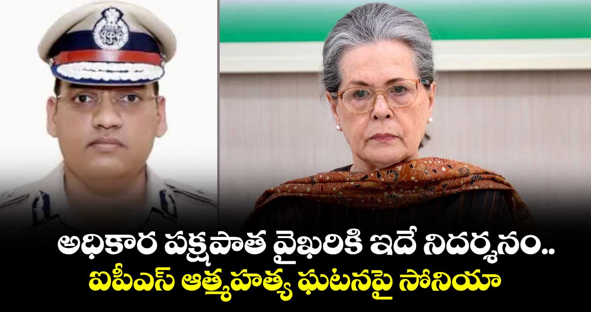 అధికార పక్షపాత వైఖరికి ఇదే నిదర్శనం.. ఐపీఎస్ ఆత్మహత్య ఘటనపై సోనియా   