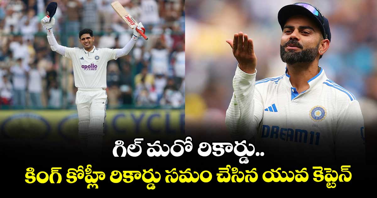 గిల్ మరో రికార్డు.. కింగ్ కోహ్లీ రికార్డు సమం చేసిన యువ కెప్టెన్