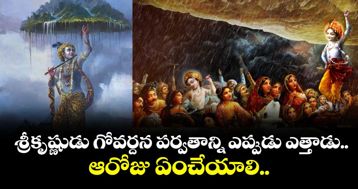 శ్రీకృష్ణుడు గోవర్దన పర్వతాన్ని ఎప్పుడు ఎత్తాడు.. ఆరోజు ఏంచేయాలి..