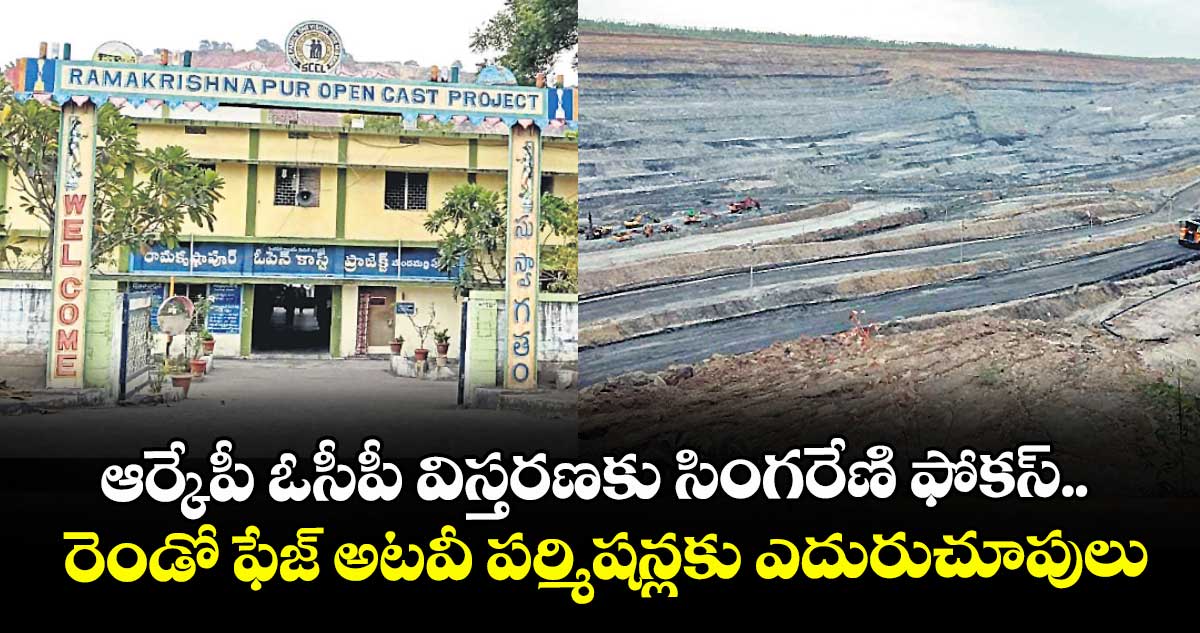 ఆర్కేపీ ఓసీపీ విస్తరణకు సింగరేణి ఫోకస్.. రెండో ఫేజ్ అటవీ పర్మిషన్లకు ఎదురుచూపులు