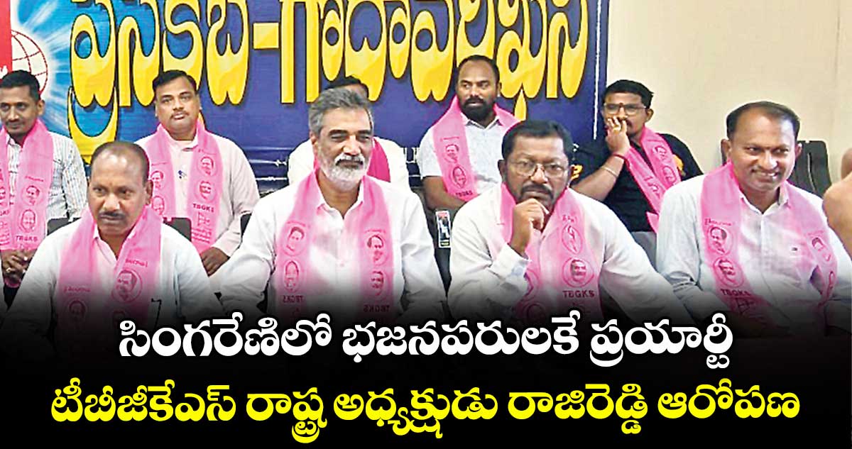 సింగరేణిలో భజనపరులకే ప్రయార్టీ: టీబీజీకేఎస్ రాష్ట్ర అధ్యక్షుడు రాజిరెడ్డి ఆరోపణ