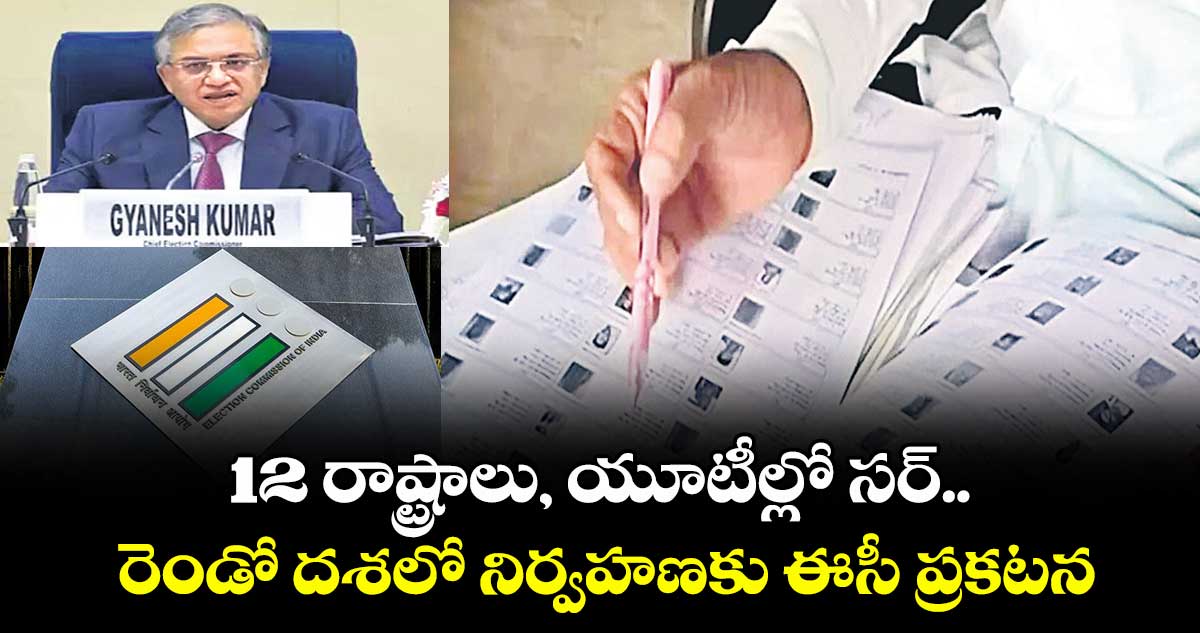 12 రాష్ట్రాలు, యూటీల్లో సర్ ..రెండో దశలో నిర్వహణకు ఈసీ ప్రకటన