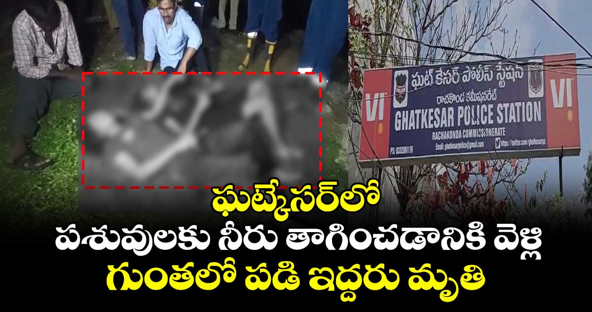 పాపం ఈ అక్కాచెల్లెలు: ఘట్కేసర్లో పశువులకు నీరు తాగించడానికి వెళ్లి గుంతలో పడి ఇద్దరు మృతి