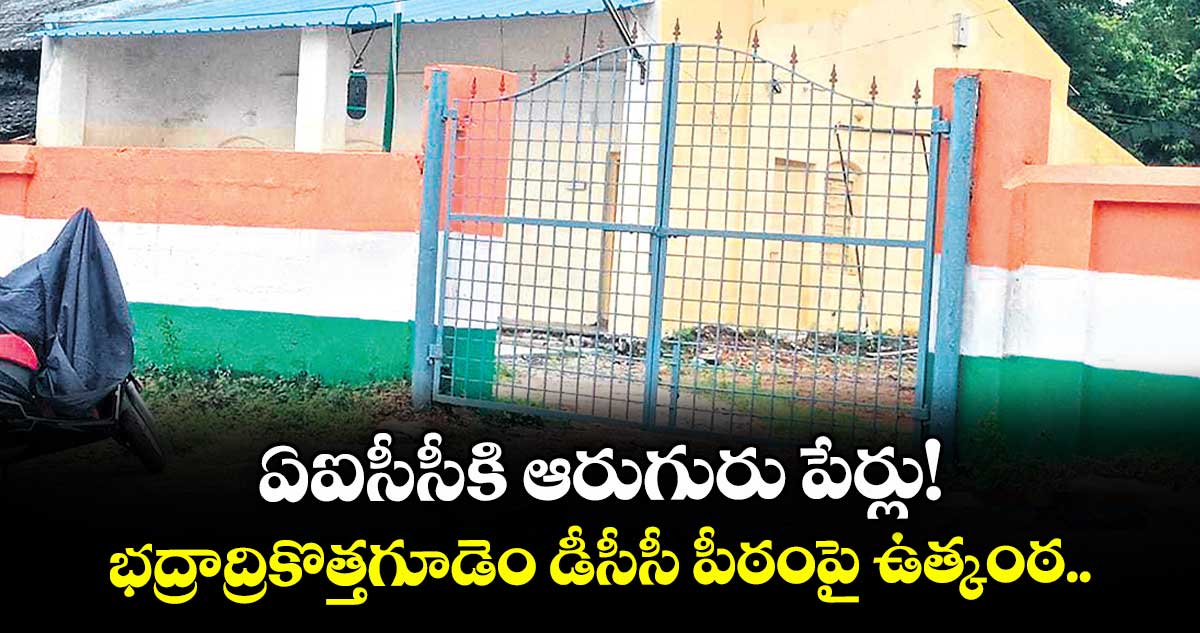 ఏఐసీసీకి ఆరుగురు పేర్లు!...భద్రాద్రికొత్తగూడెం డీసీసీ పీఠంపై ఉత్కంఠ..