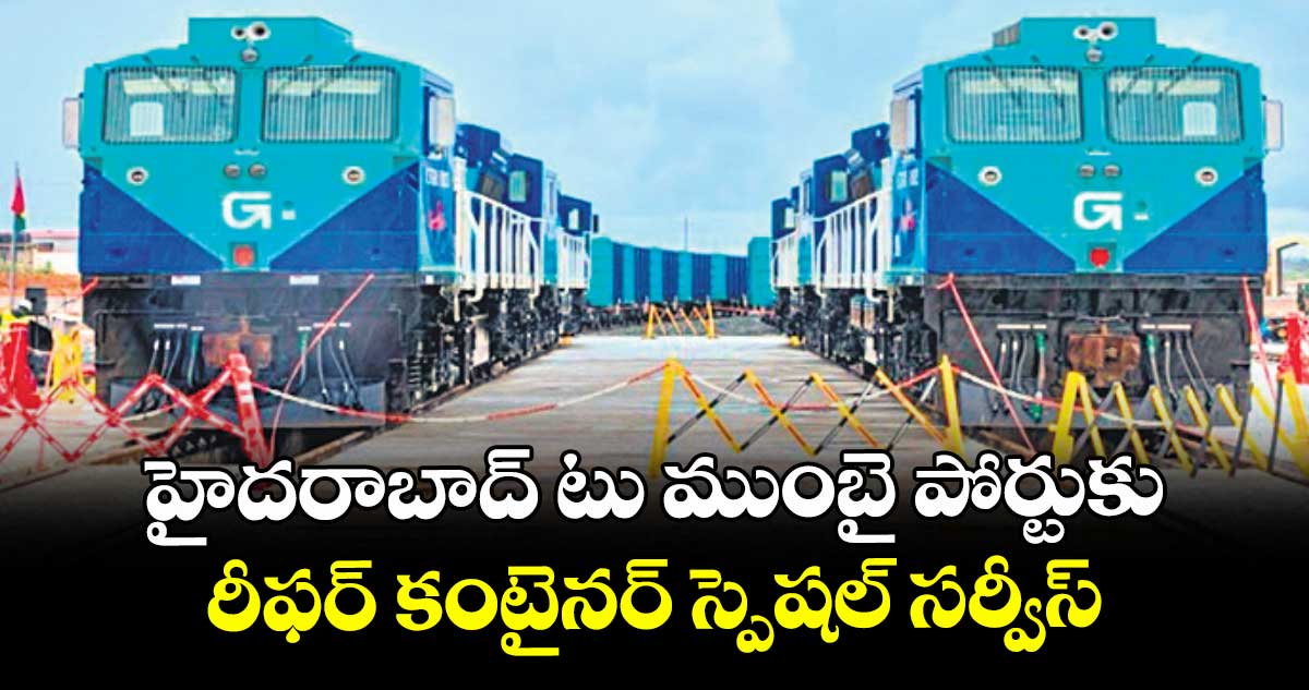 హైదరాబాద్ టు ముంబై పోర్టుకు రీఫర్  కంటైనర్ స్పెషల్  సర్వీస్