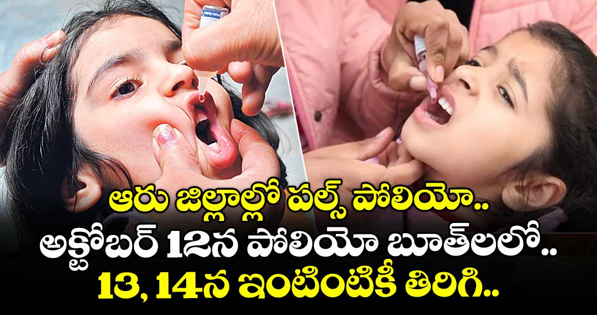 ఆరు జిల్లాల్లో పల్స్ పోలియో.. అక్టోబర్ 12న పోలియో బూత్లలో.. 13, 14న ఇంటింటికీ తిరిగి..