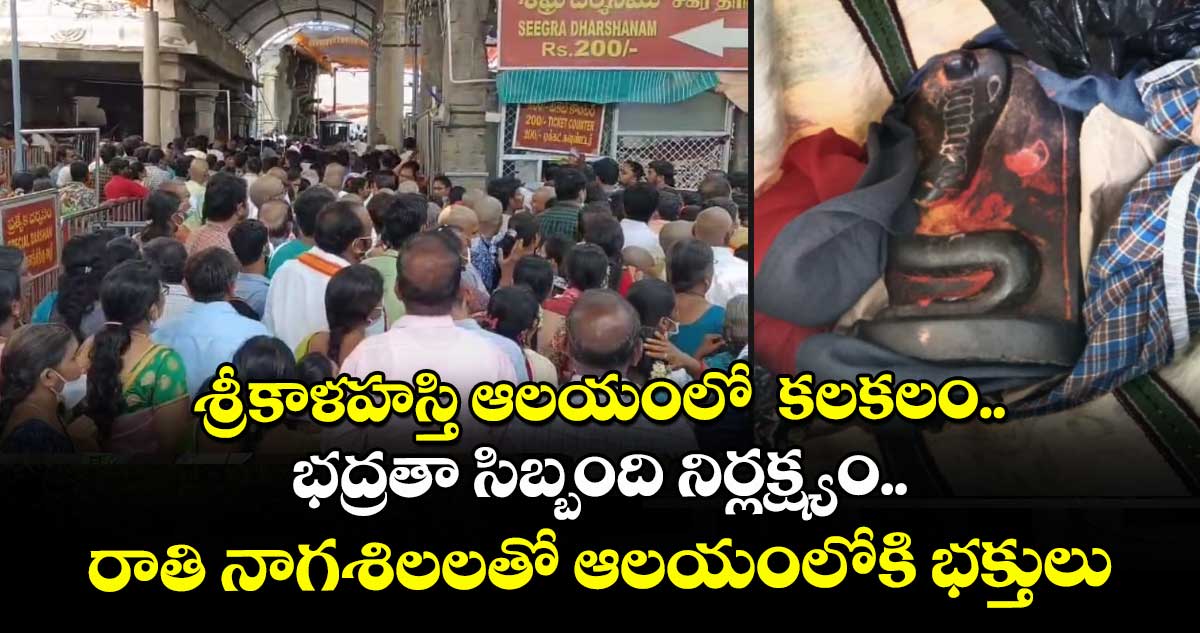 శ్రీకాళహస్తి ఆలయంలో  కలకలం.. భద్రతా సిబ్బంది నిర్లక్ష్యం.. రాతి నాగశిలలతో ఆలయంలోకి భక్తులు